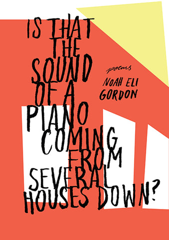 Is That the Sound of a Piano Coming from Several Houses Down? by Noah Eli Gordon